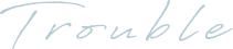 Trouble